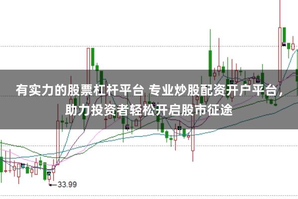 有实力的股票杠杆平台 专业炒股配资开户平台，助力投资者轻松开启股市征途