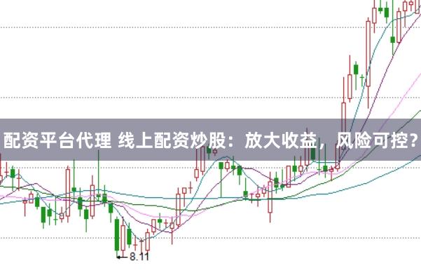 配资平台代理 线上配资炒股：放大收益，风险可控？