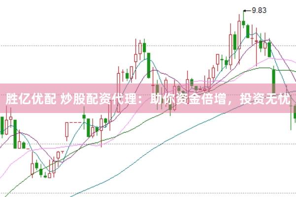 胜亿优配 炒股配资代理：助你资金倍增，投资无忧