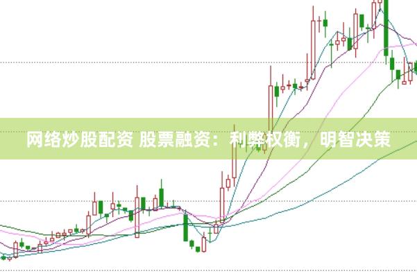 网络炒股配资 股票融资：利弊权衡，明智决策