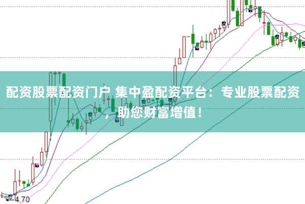 配资股票配资门户 集中盈配资平台：专业股票配资，助您财富增值！