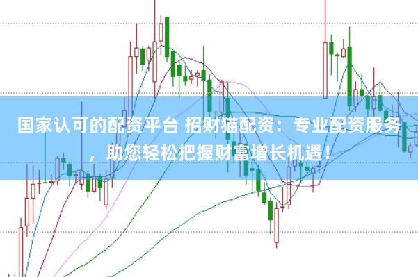 国家认可的配资平台 招财猫配资：专业配资服务，助您轻松把握财富增长机遇！