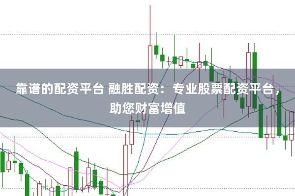 靠谱的配资平台 融胜配资：专业股票配资平台，助您财富增值
