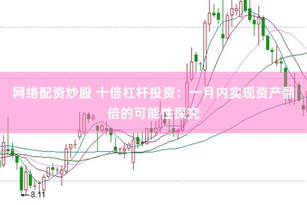 网络配资炒股 十倍杠杆投资：一月内实现资产翻倍的可能性探究