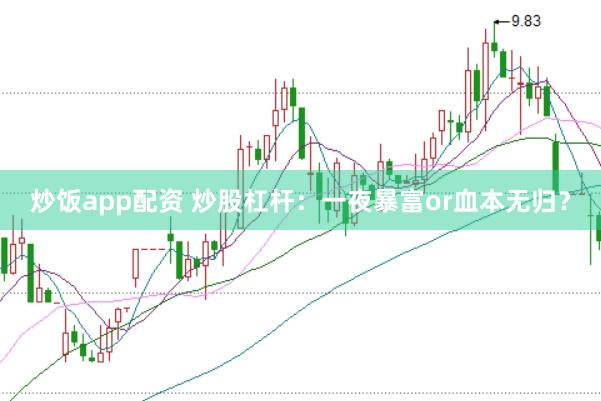 炒饭app配资 炒股杠杆：一夜暴富or血本无归？