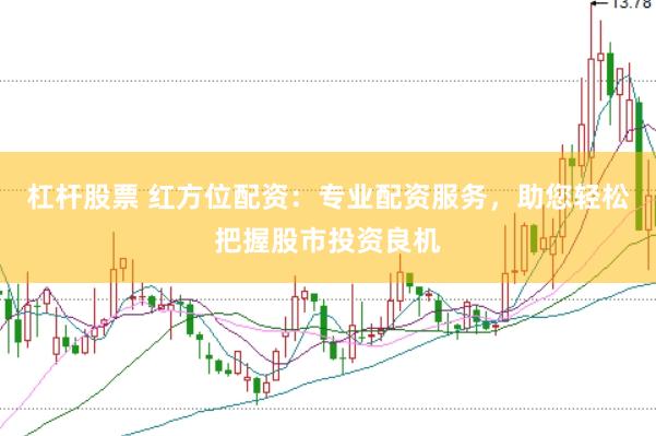 杠杆股票 红方位配资：专业配资服务，助您轻松把握股市投资良机