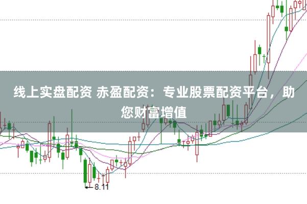 线上实盘配资 赤盈配资：专业股票配资平台，助您财富增值