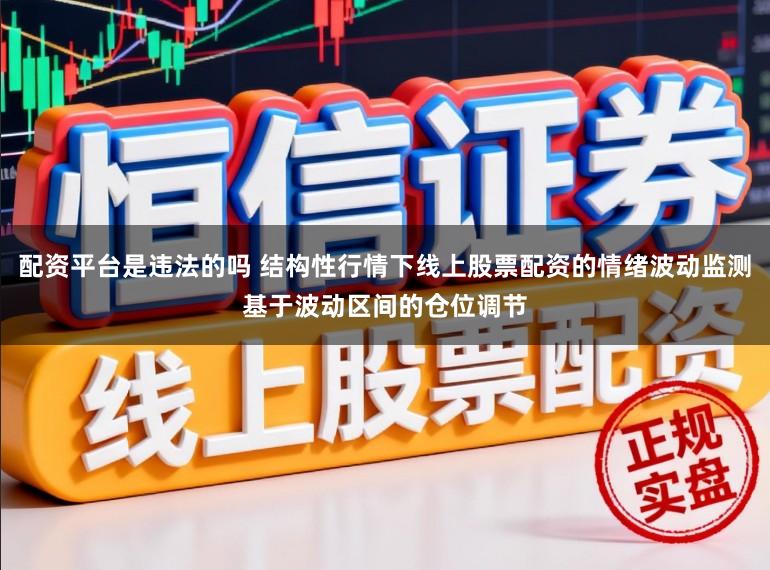 配资平台是违法的吗 结构性行情下线上股票配资的情绪波动监测基于波动区间的仓位调节