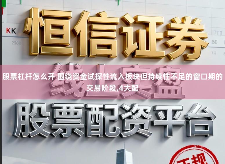 股票杠杆怎么开 围绕资金试探性流入板块但持续性不足的窗口期的交易阶段，4大配