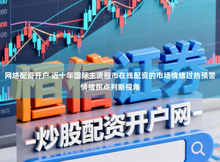 网络配资开户 近十年国际主流股市在线配资的市场情绪过热预警情绪拐点判断视角