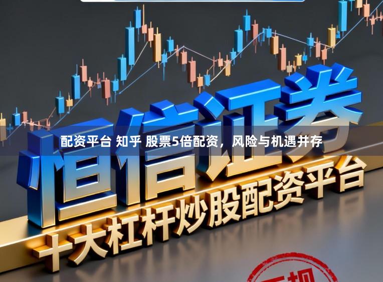 配资平台 知乎 股票5倍配资,风险与机遇并存