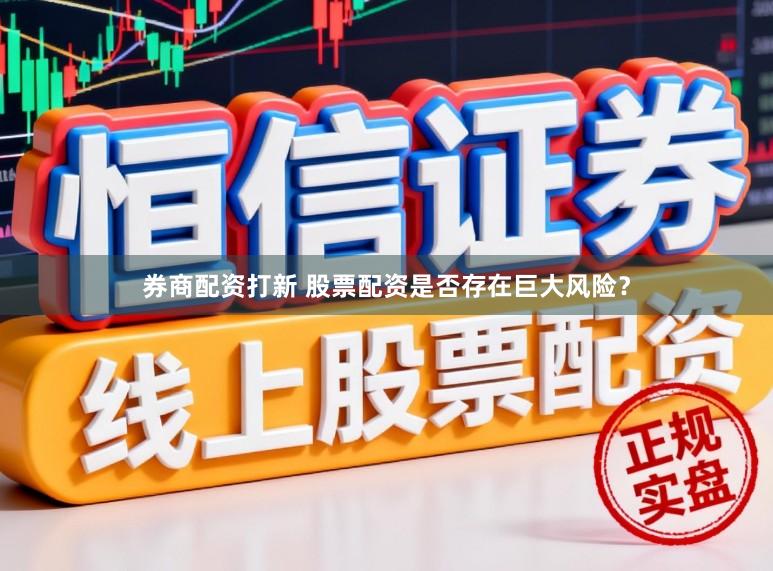 券商配资打新 股票配资是否存在巨大风险？
