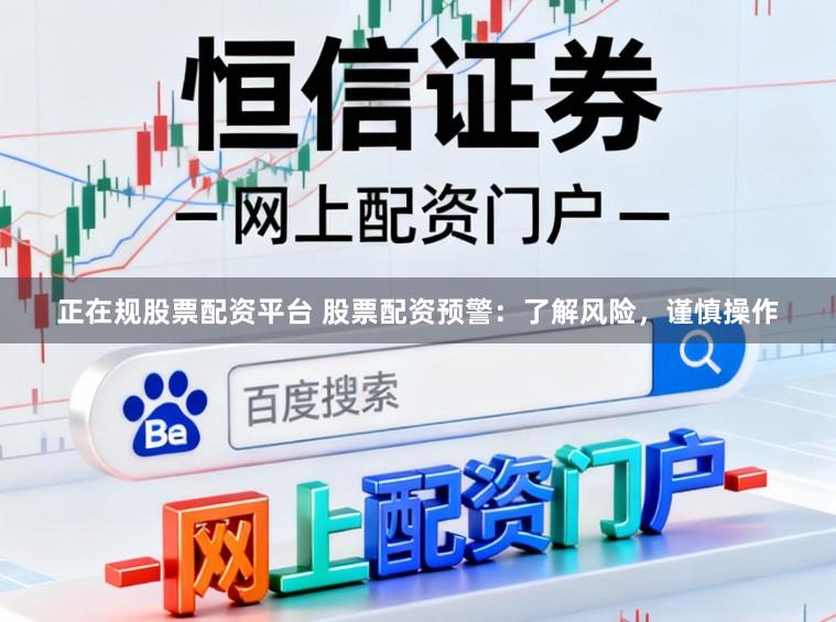 正在规股票配资平台 股票配资预警：了解风险，谨慎操作