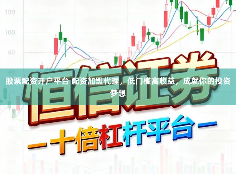 股票配资开户平台 配资加盟代理，低门槛高收益，成就你的投资梦想